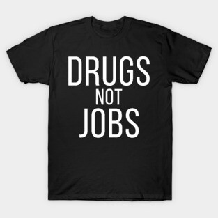 Drugs Not Jobs T-Shirt