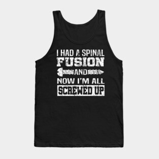 I Had A Spinal Fusion And Now I'm All Screwed Up Shirt Gift Tank Top