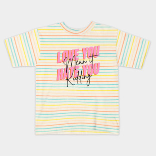 love you mean it hate you kidding Kids T-Shirt
