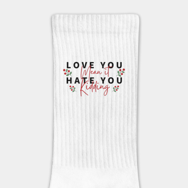 love you mean it hate you kidding by Tshirtiz