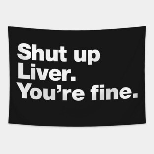 Shut up Liver. You're fine. Tapestry