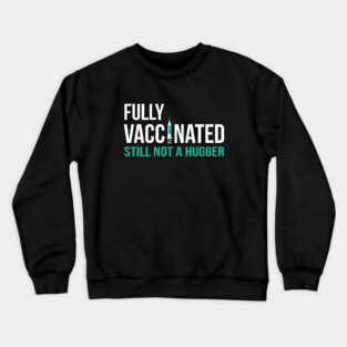 Fully Vaccinated Still not a Hugger Crewneck Sweatshirt