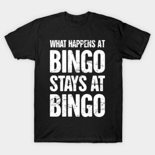 What Happens At Bingo, Stays At Bingo T-Shirt