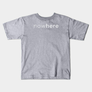 nowhere / now-here Kids T-Shirt