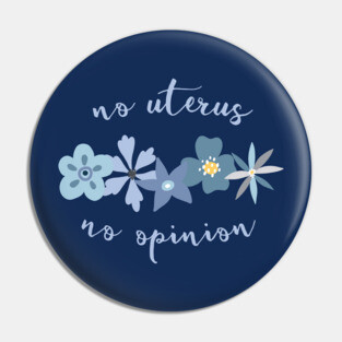 Irreverent truths: No uterus, no opinion (blue with flowers, for dark backgrounds) Pin