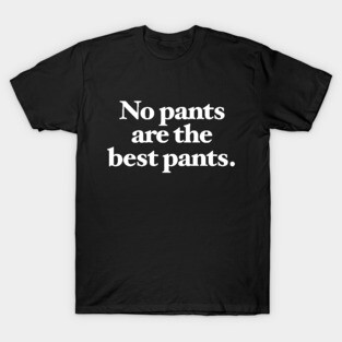 No pants are the best pants T-Shirt