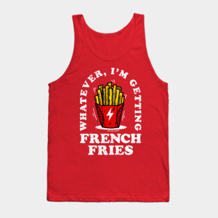 Whatever, Im Getting French Fries Tank Top