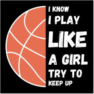 I know I play like a girl try to keep up!  ball Posters and Art