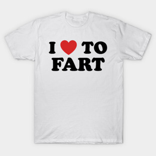 I Love To Fart T-Shirt