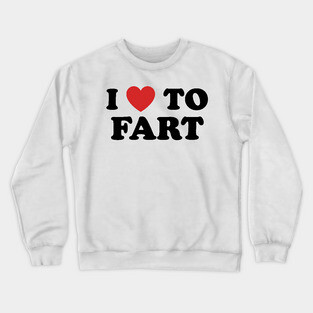 I Love To Fart Crewneck Sweatshirt