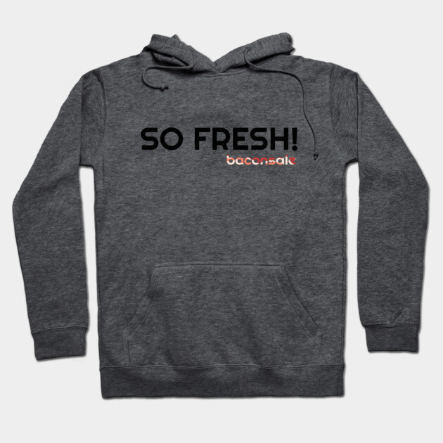So Fresh Hoodie by baconsale