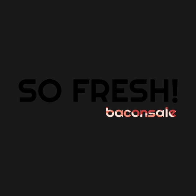 So Fresh by baconsale
