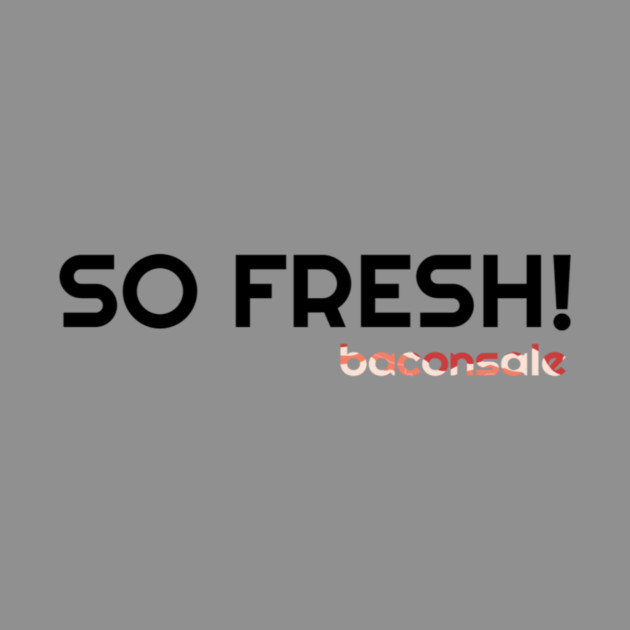 So Fresh by baconsale