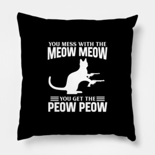 Mess with Meow Meow you Get Peow Peow Pillow