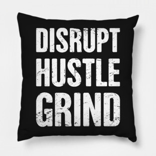 Disrupt - Hustle - Grind - Entrepreneur Life Pillow