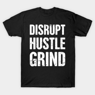 Disrupt - Hustle - Grind - Entrepreneur Life T-Shirt