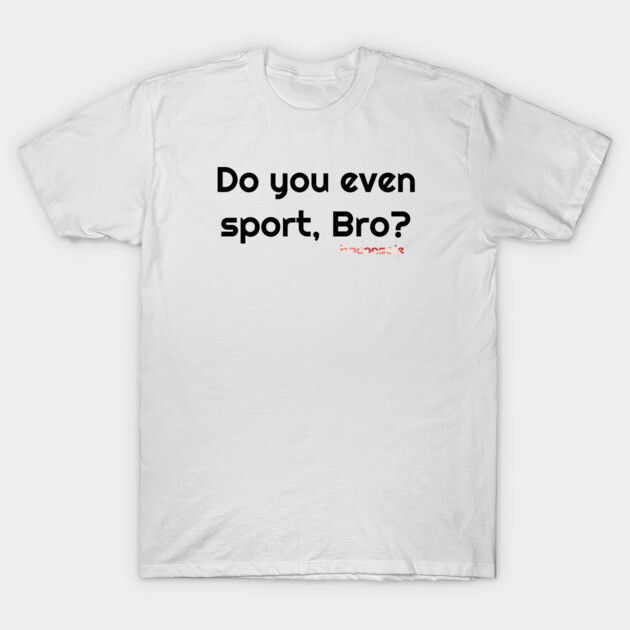 Sport, Bro? T-Shirt by baconsale
