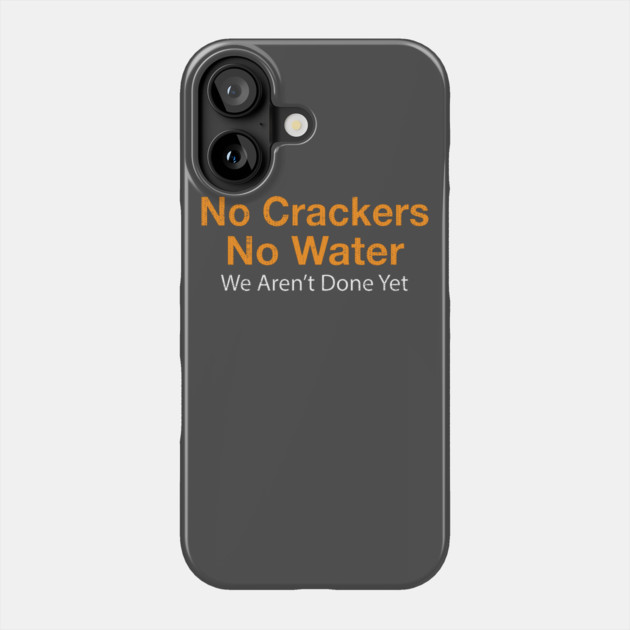 No Crackers No Water We Aren't Done Yet Phone Case by belownormal