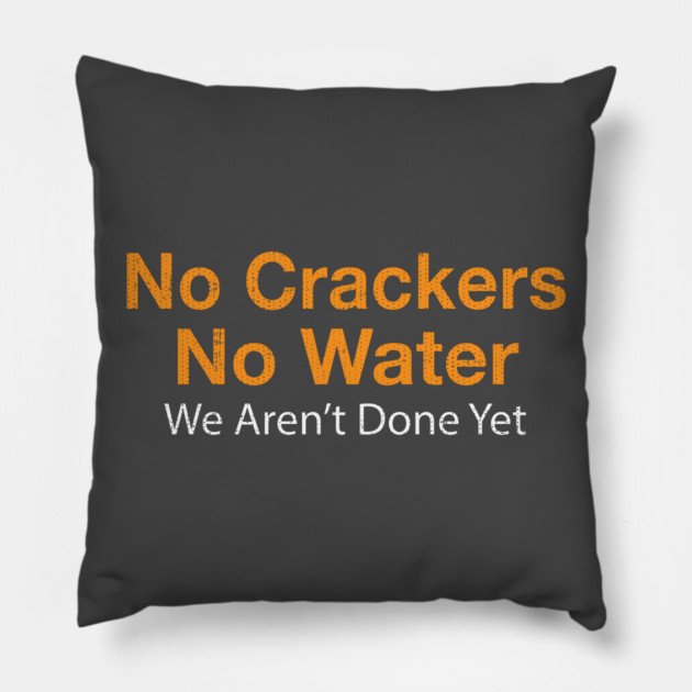 No Crackers No Water We Aren't Done Yet Pillow by belownormal