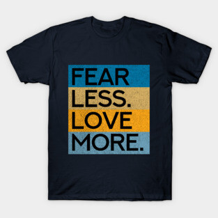 Fear Less Love More T-Shirt