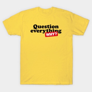 Question everything T-Shirt
