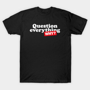 Question everything T-Shirt