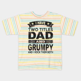 I have two titles dad and grumpy and i rock them both Kids T-Shirt