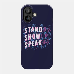 Stand Up Show Up Speak Up Phone Case