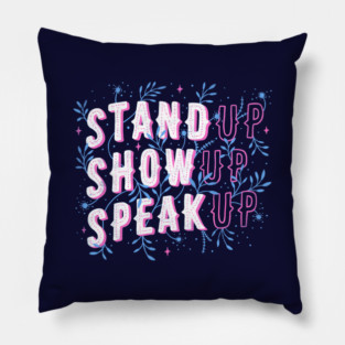 Stand Up Show Up Speak Up Pillow