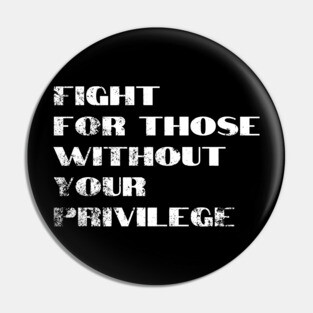 Fight For Those Without Your Privilege Pin