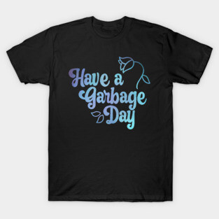 Have a Garbage Day T-Shirt