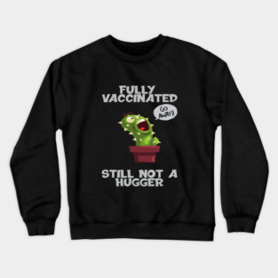 Fully Vaccinated Still Not A Hugger Funny Cactus Lover Crewneck Sweatshirt