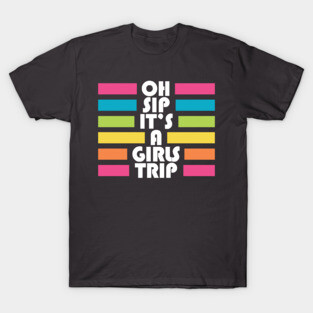 Bachelorette: Girls Trip Oh Sip It's A Girls Trip Vacation Group Matching T-Shirt