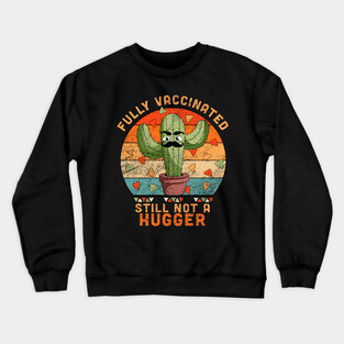 Fully Vaccinated Still Not A Hugger Funny Cactus Crewneck Sweatshirt