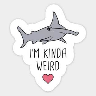 I'm Kinda Weird – Cute Hammerhead Shark Sticker