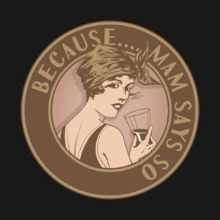 Because Mam says so. Funny art deco style design. T-Shirt