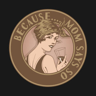Because Mom says so. Funny art deco style design. T-Shirt
