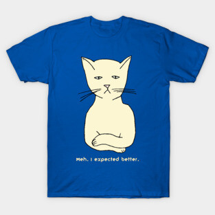 Unimpressed funny, grouchy cat "Meh. I expected better." T-Shirt