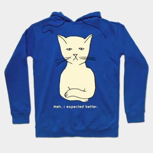 Unimpressed funny, grouchy cat "Meh. I expected better." Hoodie