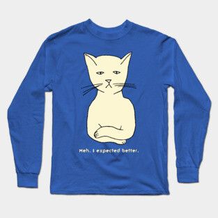 Unimpressed funny, grouchy cat "Meh. I expected better." Long Sleeve T-Shirt