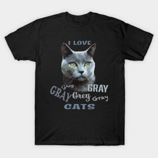 Grey (Russian Blue) Cat "Grey Gray Grey" Cat Love T-Shirt