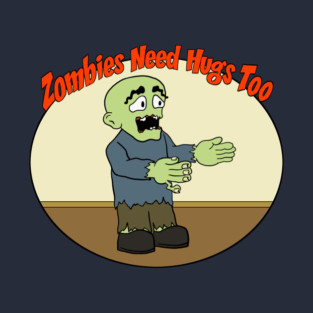 Zombies Need Hugs Too T-Shirt