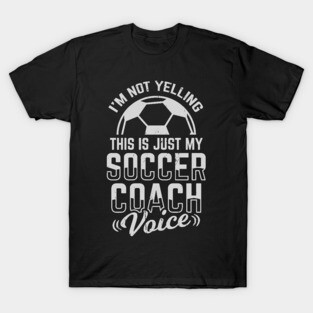 I'm Not Yelling This Is Just My Soccer Coach Voice T-Shirt