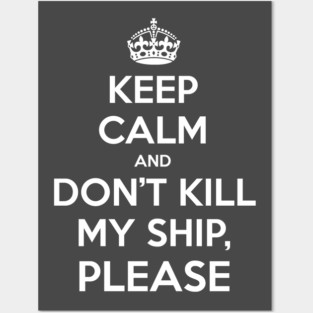 Keep Calm and don't kill my ship, please Posters and Art