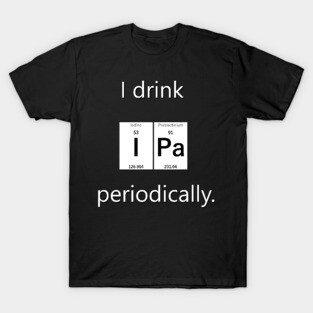 I drink IPa periodically T-Shirt