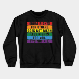 Equal rights for others does not mean less rights for you. its not pie. Color vintage rainbow. Crewneck Sweatshirt