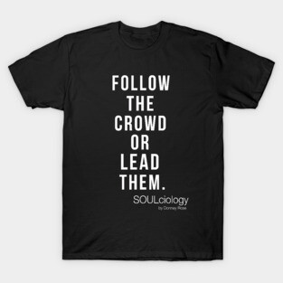 FOLLOW THE CROWD OR LEAD THEM T-Shirt