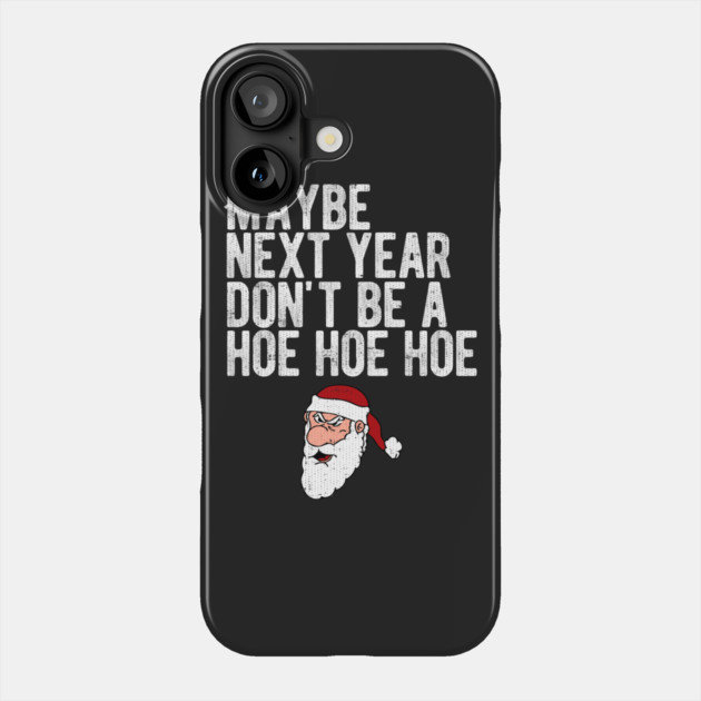 Maybe Next Year Don't Be A Hoe Hoe Hoe Phone Case by belownormal