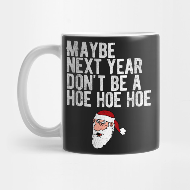 Maybe Next Year Don't Be A Hoe Hoe Hoe by belownormal