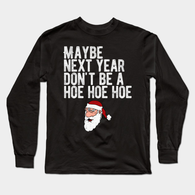 Maybe Next Year Don't Be A Hoe Hoe Hoe Long Sleeve T-Shirt by belownormal